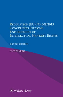 Regulation (EU) NO 608/2013 Concerning Customs Enforcement Of Intellectual Property Rights by Vrins, Olivier