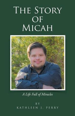 The Story of Micah: A Life Full of Miracles by Perry, Kathleen J.