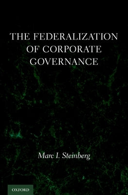 The Federalization of Corporate Governance by Steinberg, Marc I.