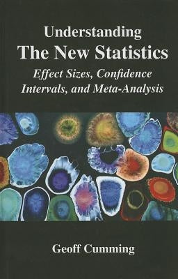 Understanding The New Statistics: Effect Sizes, Confidence Intervals, and Meta-Analysis by Cumming, Geoff