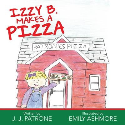 Izzy B. Makes a Pizza by Patrone, J. J.