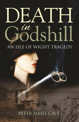 Death in Godshill: An Isle of Wight Tragedy by Cave, Peter James