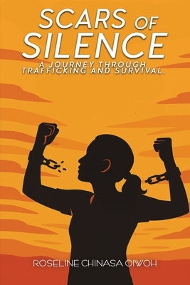 Scars of Silence: A Journey through Trafficking and Survival by Chinasa Oiwoh, Roseline