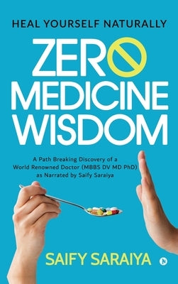 Zero Medicine Wisdom: Heal Yourself Naturally by Saify Saraiya