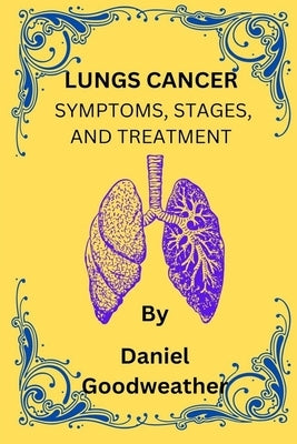 Lungs Cancer: Symptoms, Stages, and Treatment by Goodweather, Daniel