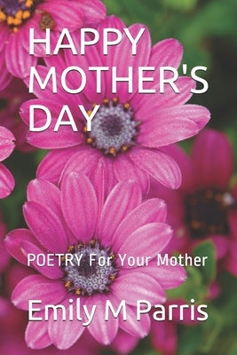 Happy Mother's Day: POETRY For Your Mother by Parris, Emily M.