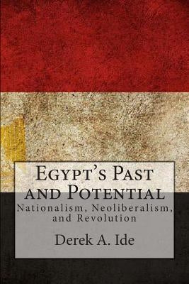 Egypt's Past and Potential: Nationalism, Neoliberalism, and Revolution by Ide, Derek a.