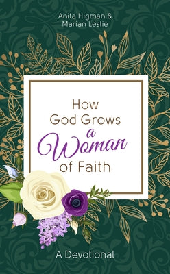 How God Grows a Woman of Faith: A Devotional by Higman, Anita