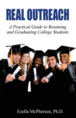 Real Outreach: A Practical Guide to Retaining and Graduating College Students by McPherson, Ezella