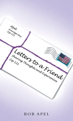 Letters to a Friend: Sharing Thoughts and Experiences by Apel, Bob