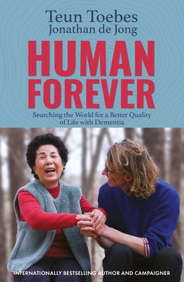 Human Forever: Searching the World for a Better Quality of Life with Dementia by Toebes, Teun