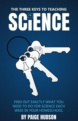 The Three Keys to Teaching Science by Hudson, Paige