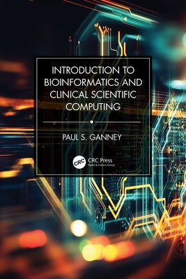 Introduction to Bioinformatics and Clinical Scientific Computing by Ganney, Paul S.