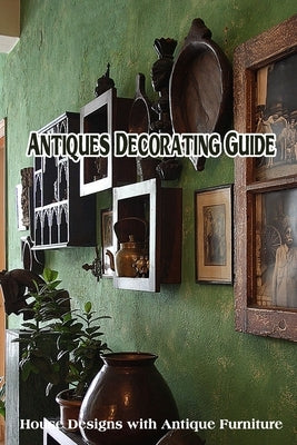 Antiques Decorating Guide: House Designs with Antique Furniture by Delilah, Bobinger