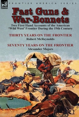 Fast Guns and War-Bonnets: Two First Hand Accounts of the American 'Wild West' Frontier During the 19th Century-Thirty Years on the Frontier by R by McReynolds, Robert