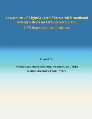 Assessment of Light Squared Terrestrial Broadband System Effects on GPS Receivers and GPS-dependent Applications by National Space-Based Positioning, Naviga