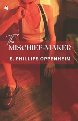 The Mischief-Maker by Oppenheim, E. Phillips