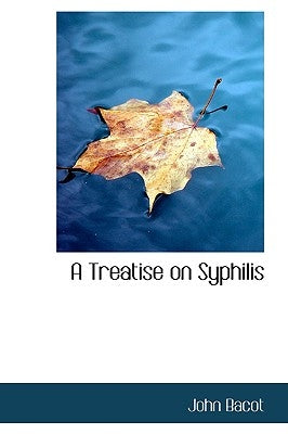 A Treatise on Syphilis by Bacot, John