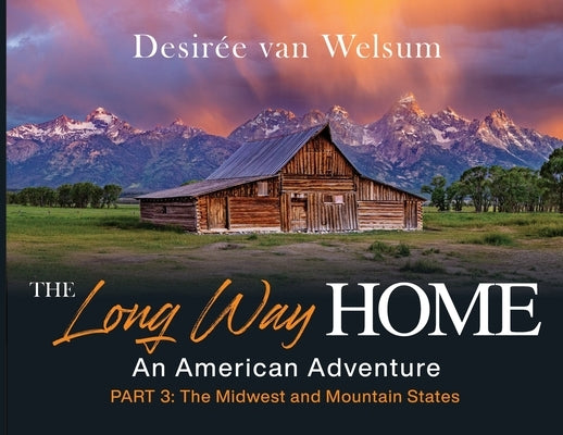 The Long Way Home - An American Adventure: Part 3 - The Midwest and Mountain States by Van Welsum, Desir?e
