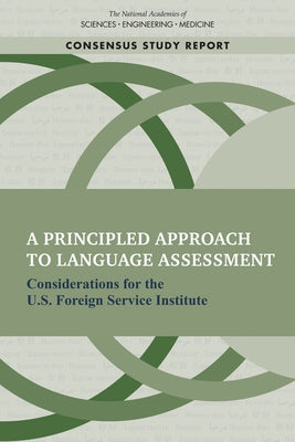 A Principled Approach to Language Assessment: Considerations for the U.S. Foreign Service Institute by National Academies of Sciences Engineeri