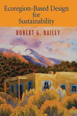 Ecoregion-Based Design for Sustainability by Bailey, Robert G.