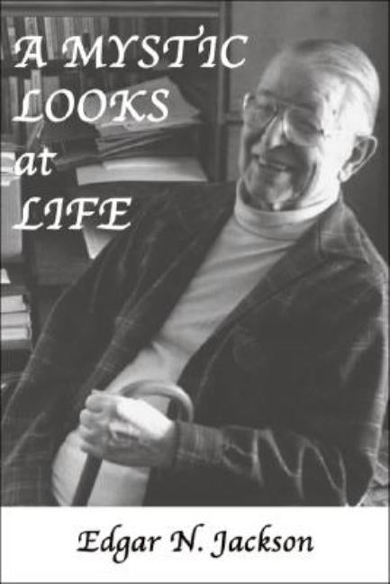 A Mystic Looks at Life by Jackson, Edgar N.