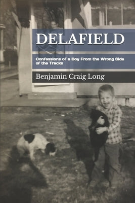 Delafield: Confessions of a Boy From the Wrong Side of the Tracks by Long, Benjamin Craig