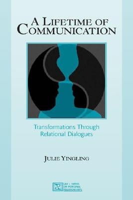 A Lifetime of Communication: Transformations Through Relational Dialogues by Yingling, Julie