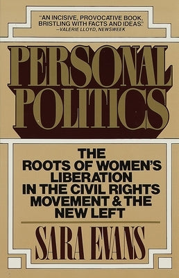 Personal Politics: The Roots of Women's Liberation in the Civil Rights Movement and the New Left by Evans, Sara