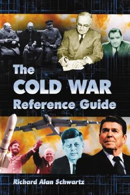 The Cold War Reference Guide: A General History and Annotated Chronology, with Selected Biographies by Schwartz, Richard Alan