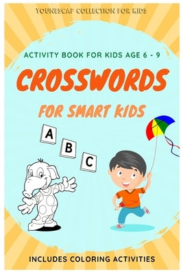 Crosswords for Smart Kids - Activity Book for Kids Age 6 to 9: Easy Picture Crossword Puzzles (Level 1) for Kids and Coloring Activities by Cap, Younes