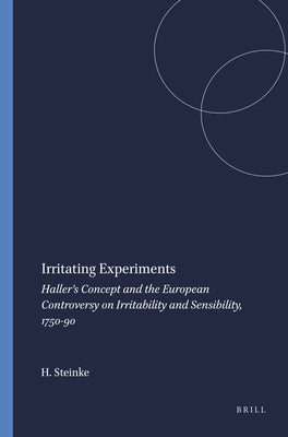 Irritating Experiments: Haller's Concept and the European Controversy on Irritability and Sensibility, 1750-90 by Steinke, Hubert