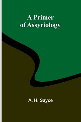 A Primer of Assyriology by H. Sayce, A.