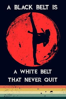 A Black Belt Is a White Belt That Never Quit by Maxwell, Scott