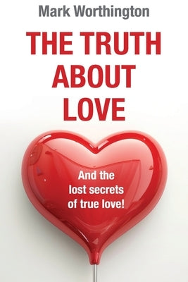 The Truth About Love by Worthington, Mark A.