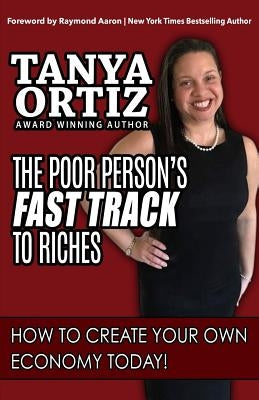 The Poor Person's Fast Track to Riches: How to Create Your Own Economy Today by Aaron, Raymond