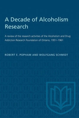 Heritage: A review of the research activities of the Alcoholism and Drug Addiction Research Foundation of Ontario, 1951-1961 by Popham, Robert E.