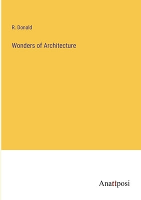 Wonders of Architecture by Donald, R.