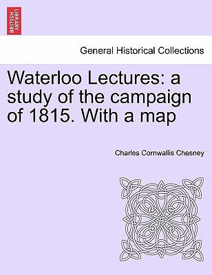 Waterloo Lectures: A Study of the Campaign of 1815. with a Map Second Edition by Chesney, Charles Cornwallis