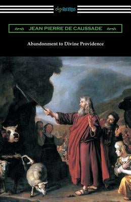 Abandonment to Divine Providence: (Translated by E. J. Strickland with an Introduction by Dom Arnold) by de Caussade, Jean Pierre