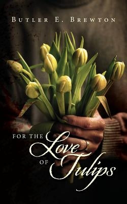 For the Love of Tulips by Brewton, Butler E.