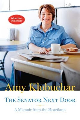 The Senator Next Door: A Memoir from the Heartland by Klobuchar, Amy