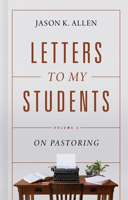 Letters to My Students, Volume 2: On Pastoring by Allen, Jason K.