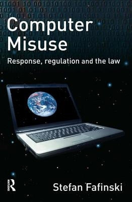 Computer Misuse: Response, Regulation and the Law by Fafinski, Stefan