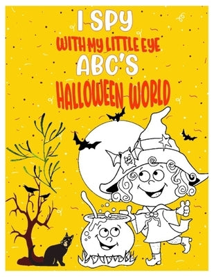 I Spy with My Little Eye Abc's Halloween World: kids' Puzzle Book for Learning Halloween Alphabet A-Z. Guessing Game for Children, Toddlers, Preschool by A. Belle, Sophia