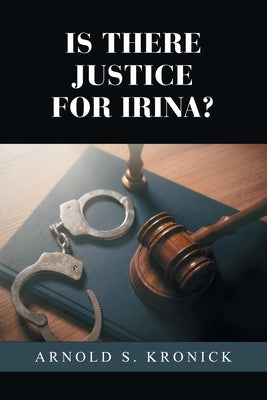 Is There Justice for Irina?: A Work of Fiction by Kronick, Arnold S.
