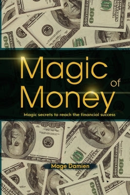 Magic of Money: Magic Secrets to reach the financial success by Damien, Damien