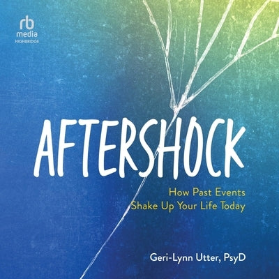 Aftershock: How Past Events Shake Up Your Life Today by Utter, Geri-Lynn
