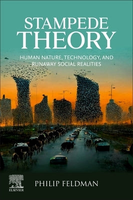 Stampede Theory: Human Nature, Technology, and Runaway Social Realities by Feldman, Philip