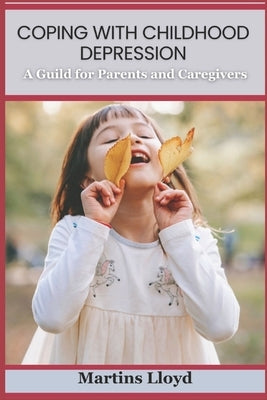 Coping with Childhood Depression: A Guide for Parents and Caregivers by Lloyd, Martins